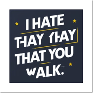 I Hate the Way That You Walk Posters and Art